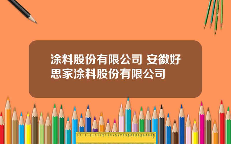 涂料股份有限公司 安徽好思家涂料股份有限公司